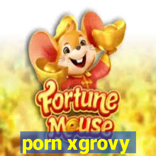 porn xgrovy